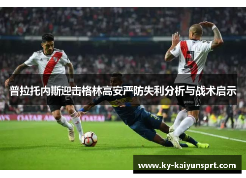 普拉托内斯迎击格林高安严防失利分析与战术启示