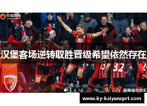 汉堡客场逆转取胜晋级希望依然存在