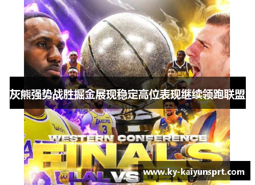 灰熊强势战胜掘金展现稳定高位表现继续领跑联盟