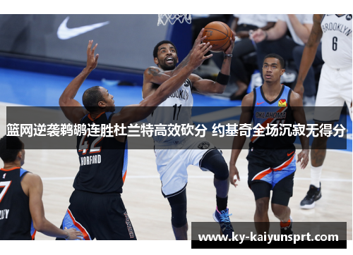 篮网逆袭鹈鹕连胜杜兰特高效砍分 约基奇全场沉寂无得分