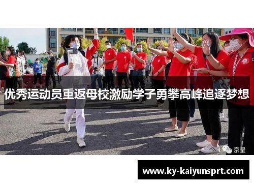 优秀运动员重返母校激励学子勇攀高峰追逐梦想