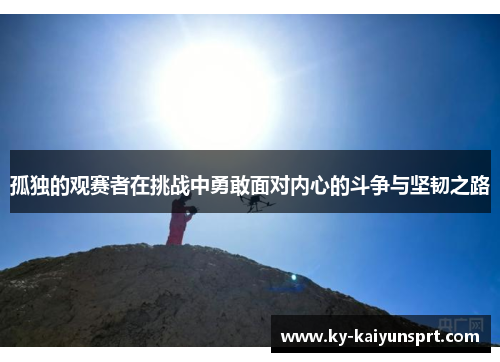 孤独的观赛者在挑战中勇敢面对内心的斗争与坚韧之路