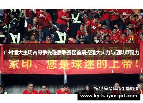 广州恒大主场奋勇争先稳居联赛榜首展现强大实力与团队凝聚力