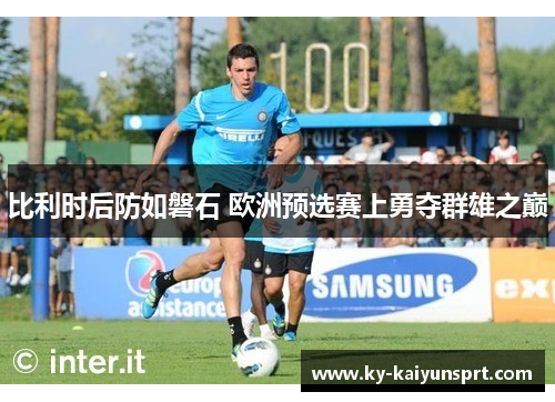 比利时后防如磐石 欧洲预选赛上勇夺群雄之巅
