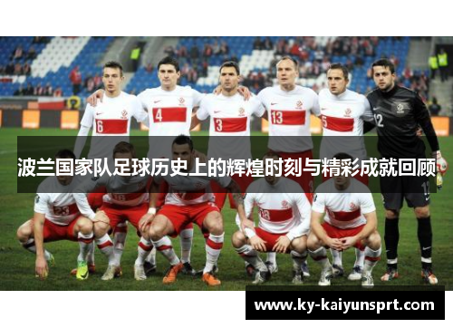 波兰国家队足球历史上的辉煌时刻与精彩成就回顾