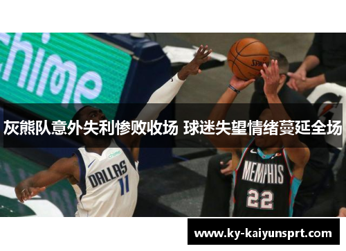 灰熊队意外失利惨败收场 球迷失望情绪蔓延全场