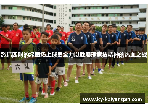 激情四射的绿茵场上球员全力以赴展现竞技精神的热血之战