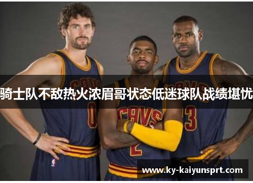 骑士队不敌热火浓眉哥状态低迷球队战绩堪忧