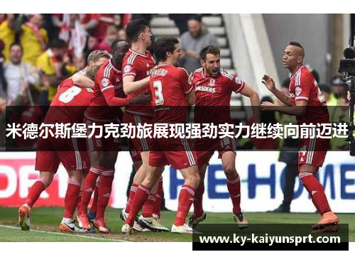 米德尔斯堡力克劲旅展现强劲实力继续向前迈进