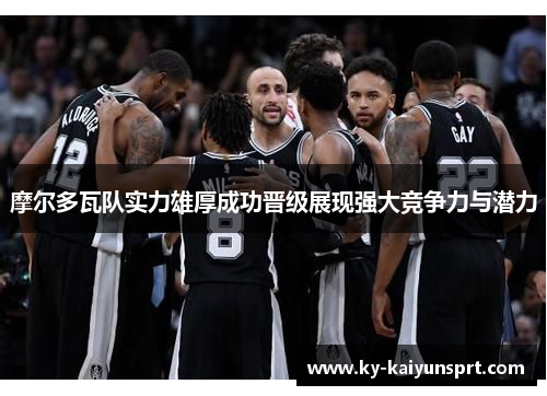 摩尔多瓦队实力雄厚成功晋级展现强大竞争力与潜力