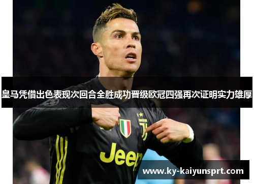 皇马凭借出色表现次回合全胜成功晋级欧冠四强再次证明实力雄厚