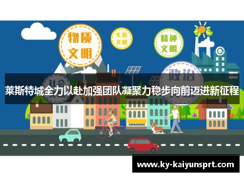 莱斯特城全力以赴加强团队凝聚力稳步向前迈进新征程