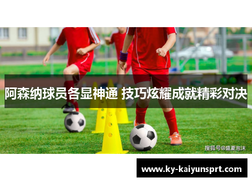 阿森纳球员各显神通 技巧炫耀成就精彩对决