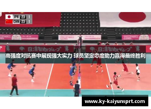 高强度对抗赛中展现强大实力 球员坚定态度助力赢得最终胜利